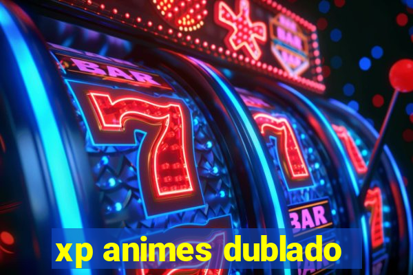 xp animes dublado